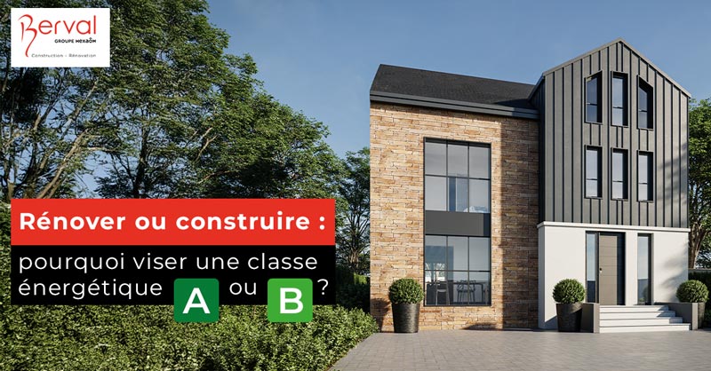 Rénover ou construire une maison : pourquoi viser une classe énergétique A ou B ?